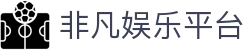 非凡娱乐平台 - 非凡娱乐官网南宫大舞台ffyl1.com